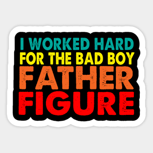 I worked hard for the bad boy Father Figure Sticker